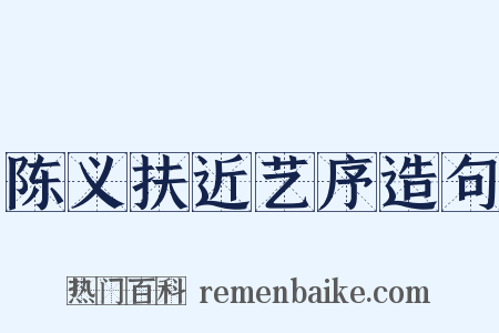 陈义扶近艺序造句是什么意思的图片